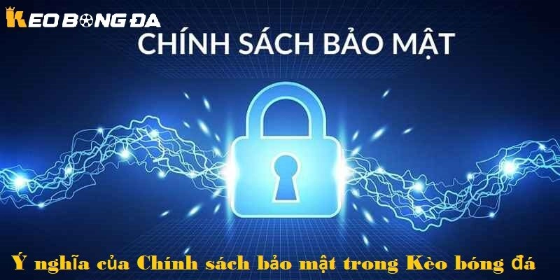Ý nghĩa của Chính sách bảo mật trong lĩnh vực Kèo bóng đá